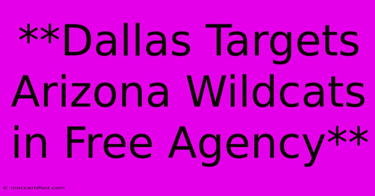 **Dallas Targets Arizona Wildcats In Free Agency**