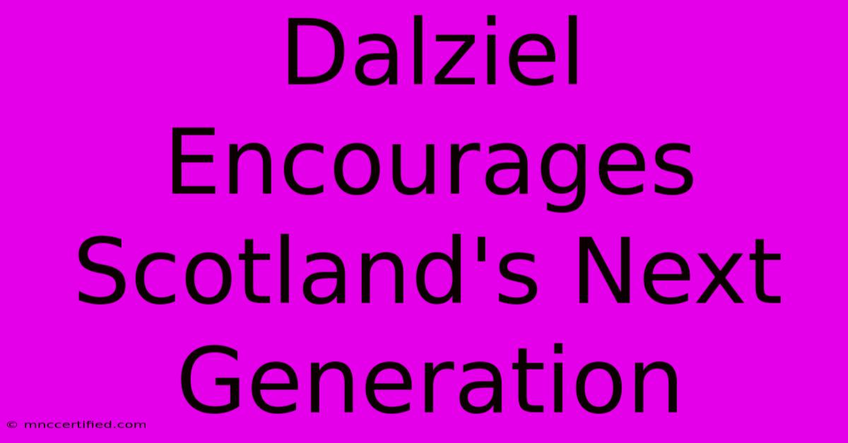 Dalziel Encourages Scotland's Next Generation