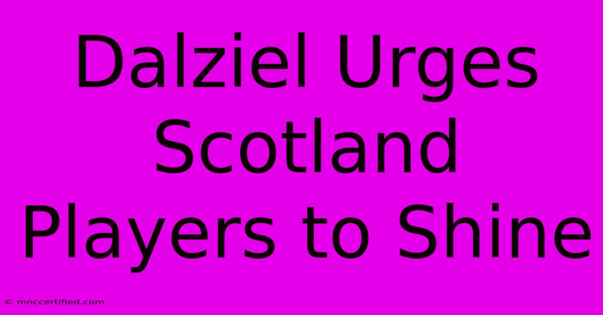 Dalziel Urges Scotland Players To Shine