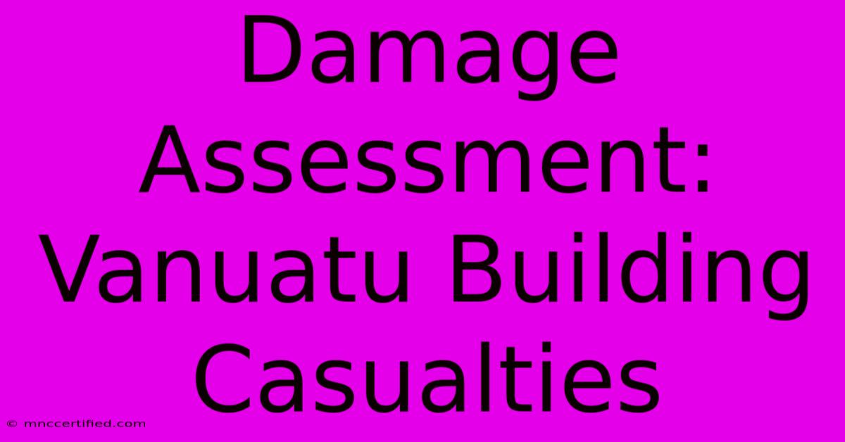 Damage Assessment: Vanuatu Building Casualties