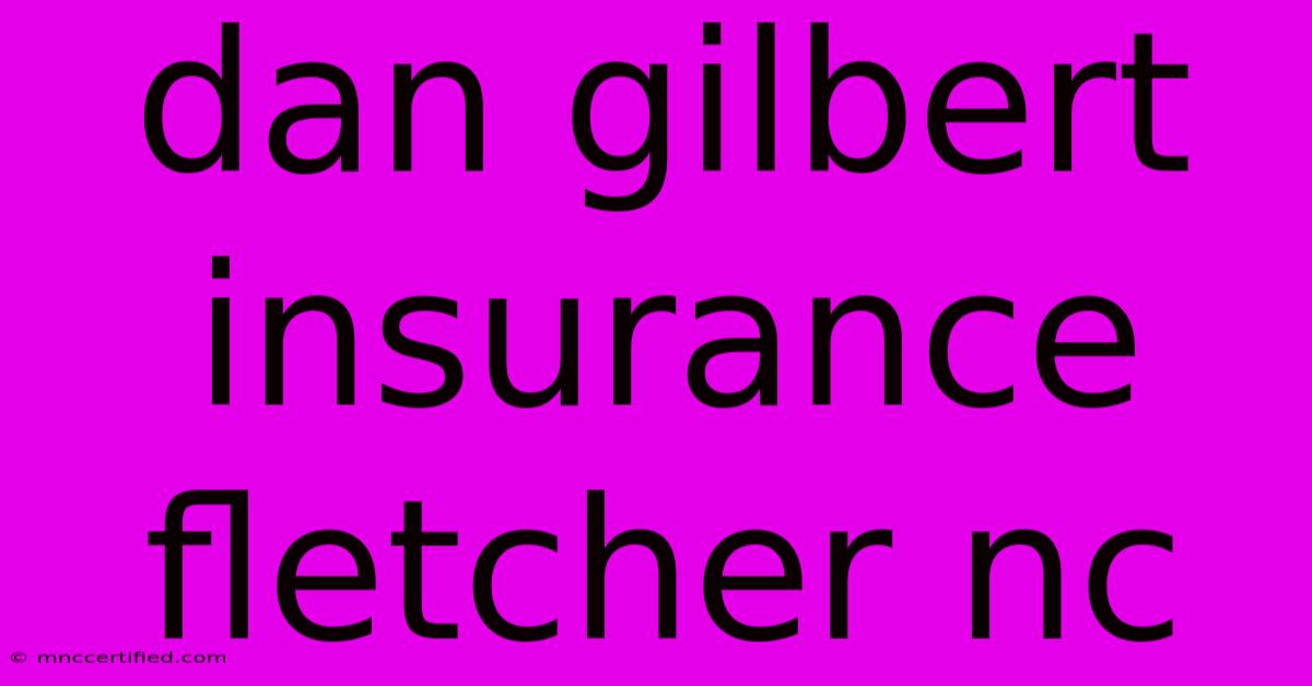 Dan Gilbert Insurance Fletcher Nc