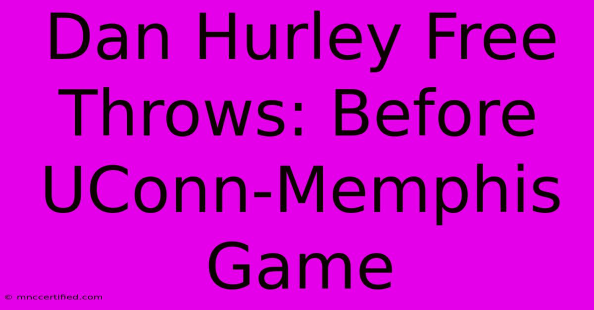 Dan Hurley Free Throws: Before UConn-Memphis Game