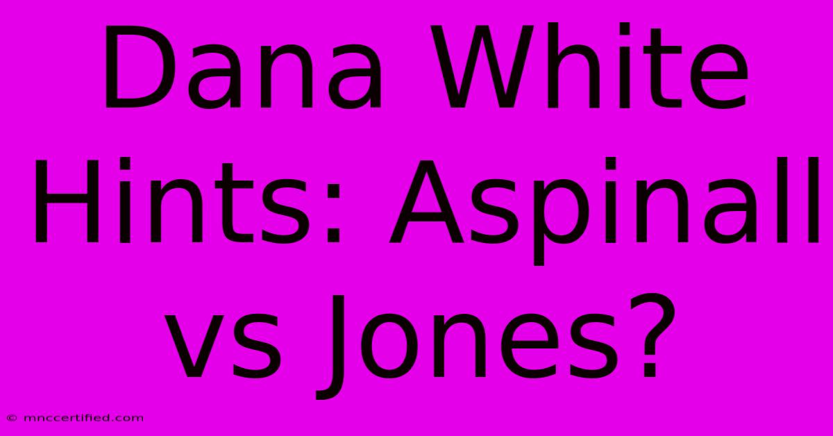 Dana White Hints: Aspinall Vs Jones?