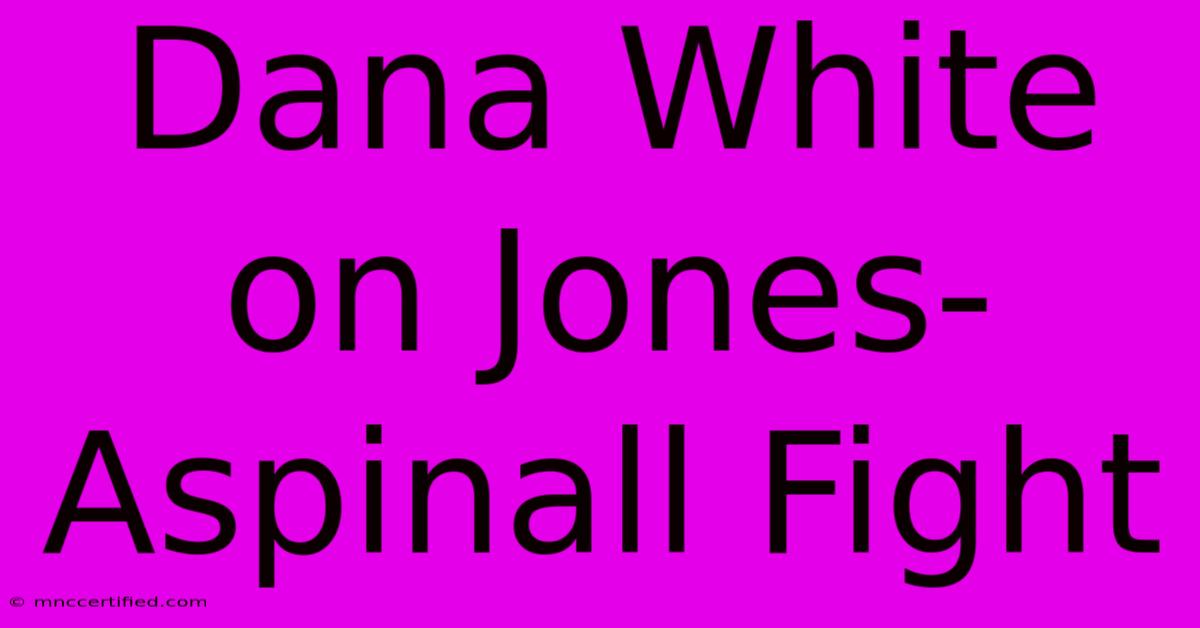 Dana White On Jones-Aspinall Fight