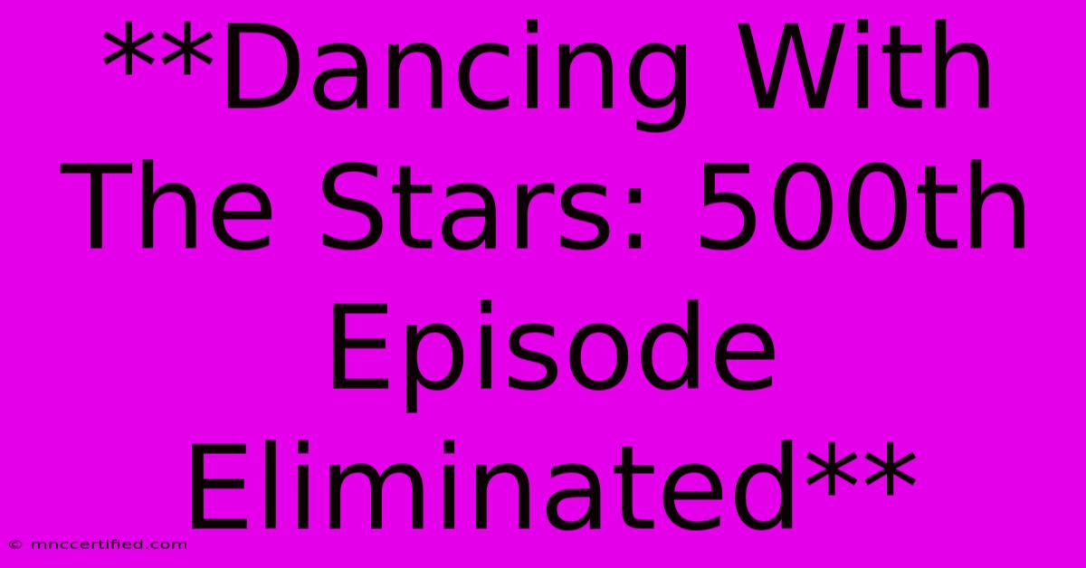 **Dancing With The Stars: 500th Episode Eliminated**