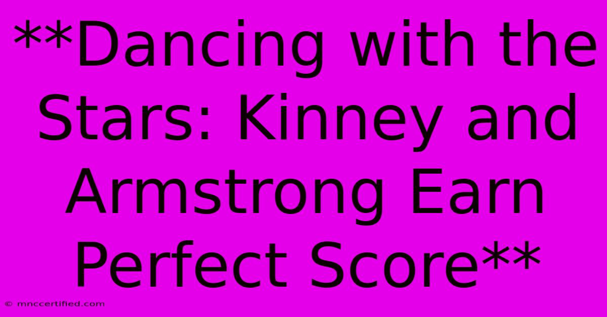 **Dancing With The Stars: Kinney And Armstrong Earn Perfect Score**