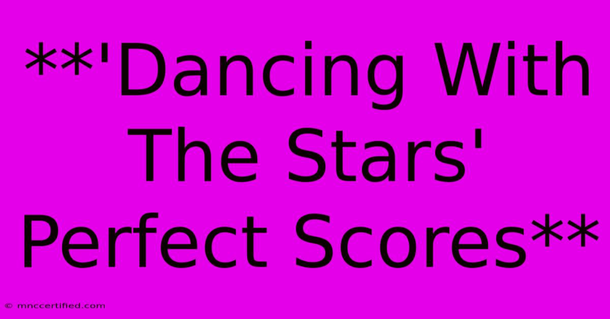 **'Dancing With The Stars' Perfect Scores** 