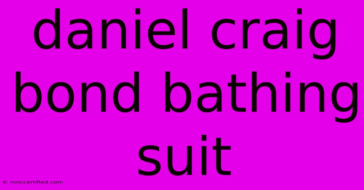 Daniel Craig Bond Bathing Suit