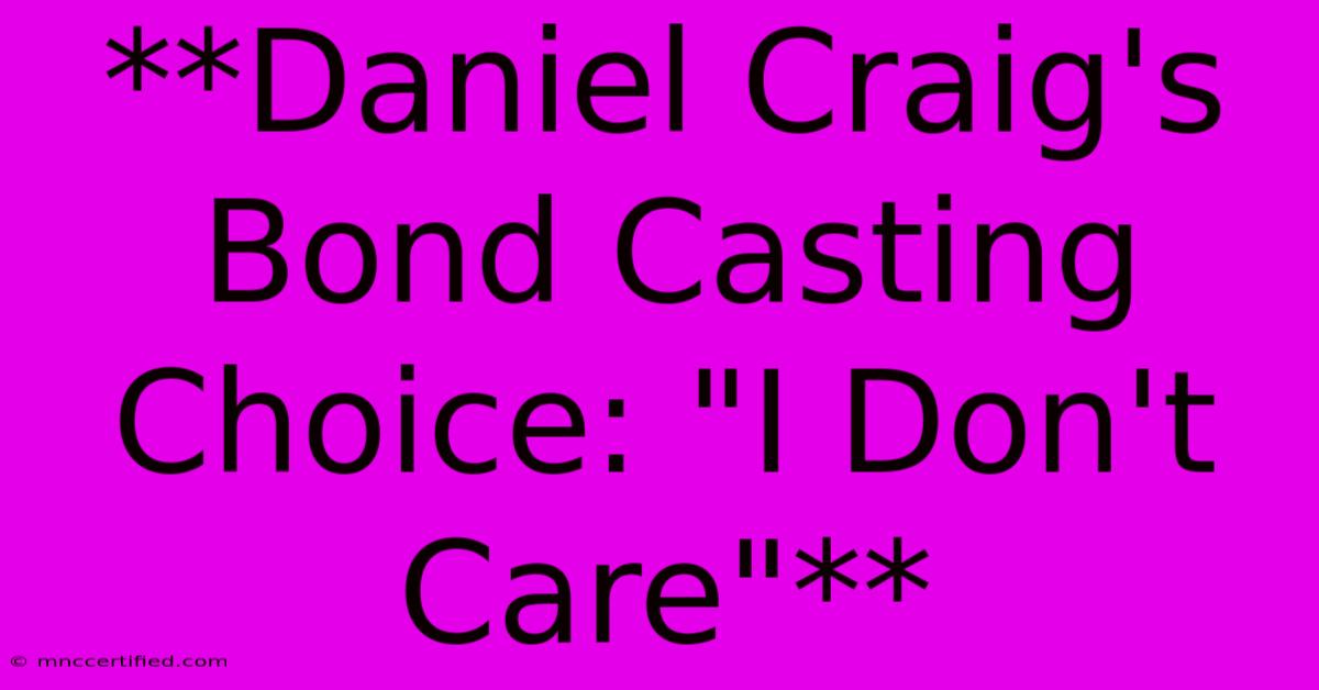 **Daniel Craig's Bond Casting Choice: 