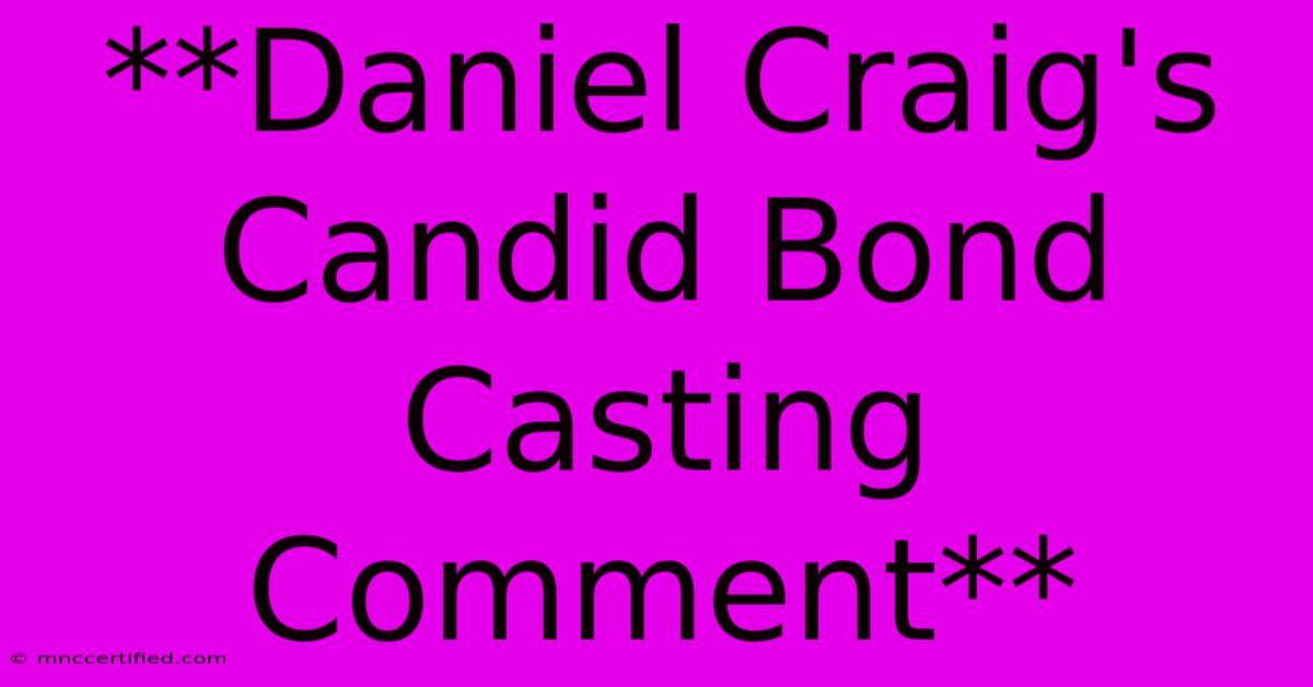 **Daniel Craig's Candid Bond Casting Comment** 