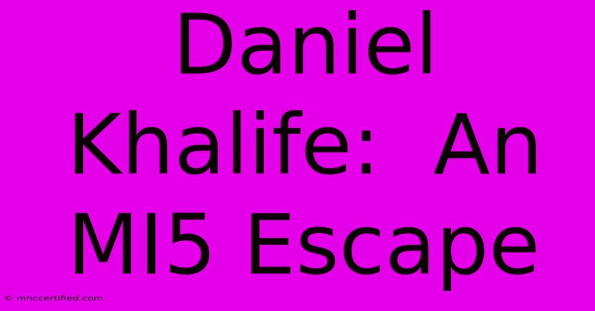 Daniel Khalife:  An MI5 Escape