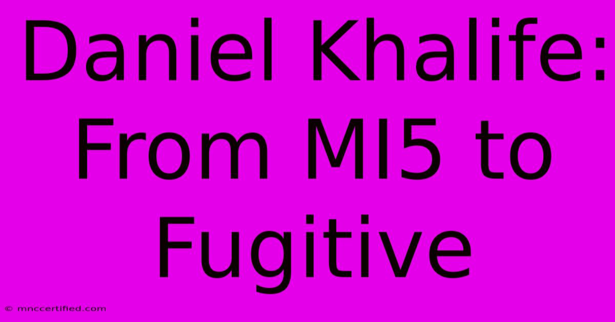 Daniel Khalife: From MI5 To Fugitive