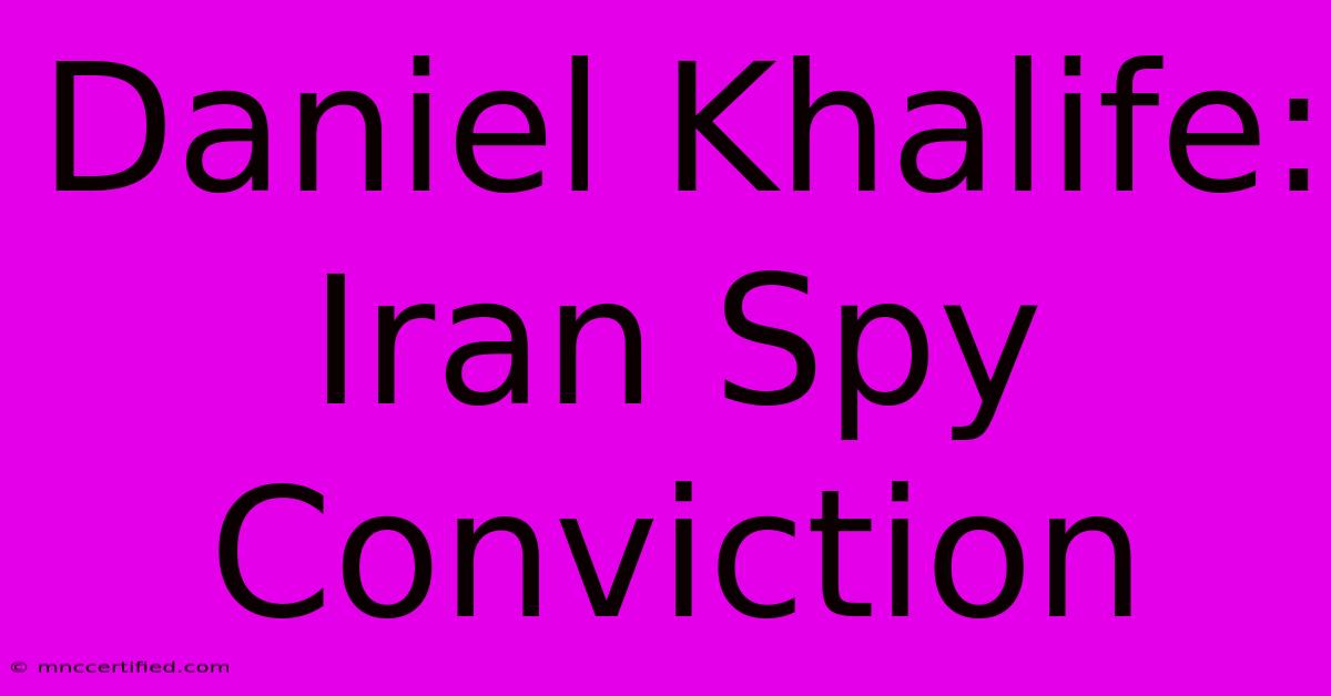 Daniel Khalife: Iran Spy Conviction