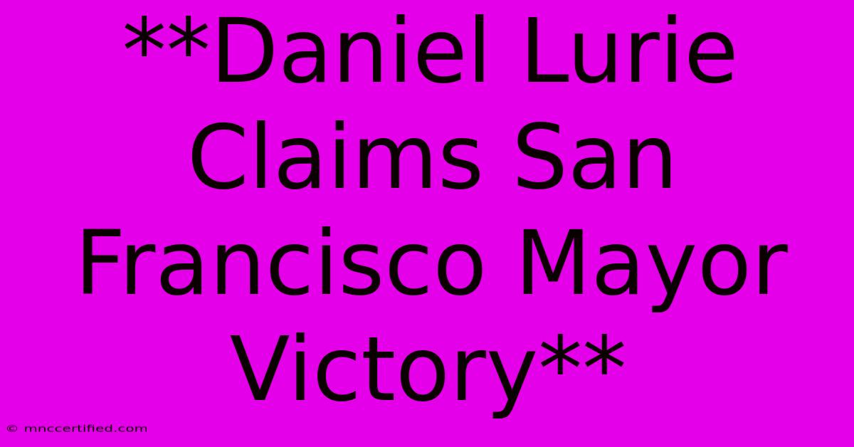 **Daniel Lurie Claims San Francisco Mayor Victory**