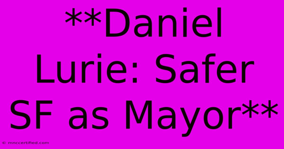 **Daniel Lurie: Safer SF As Mayor**