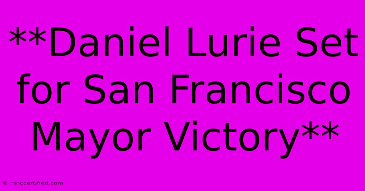 **Daniel Lurie Set For San Francisco Mayor Victory**