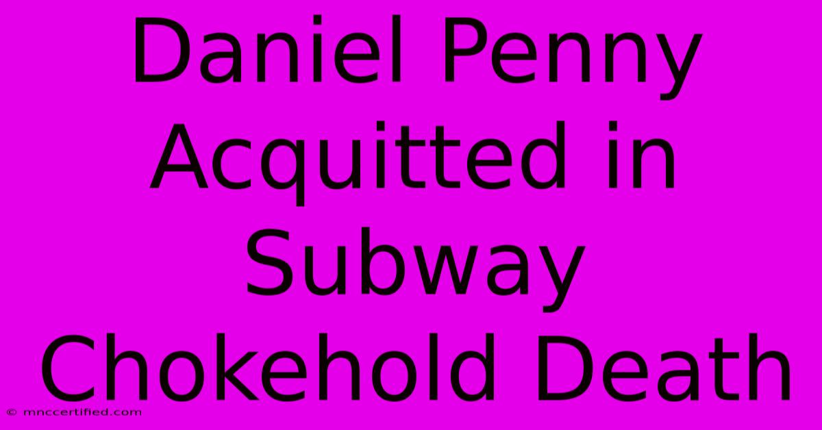 Daniel Penny Acquitted In Subway Chokehold Death