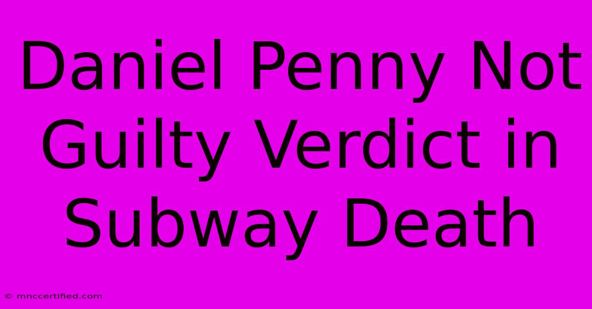 Daniel Penny Not Guilty Verdict In Subway Death