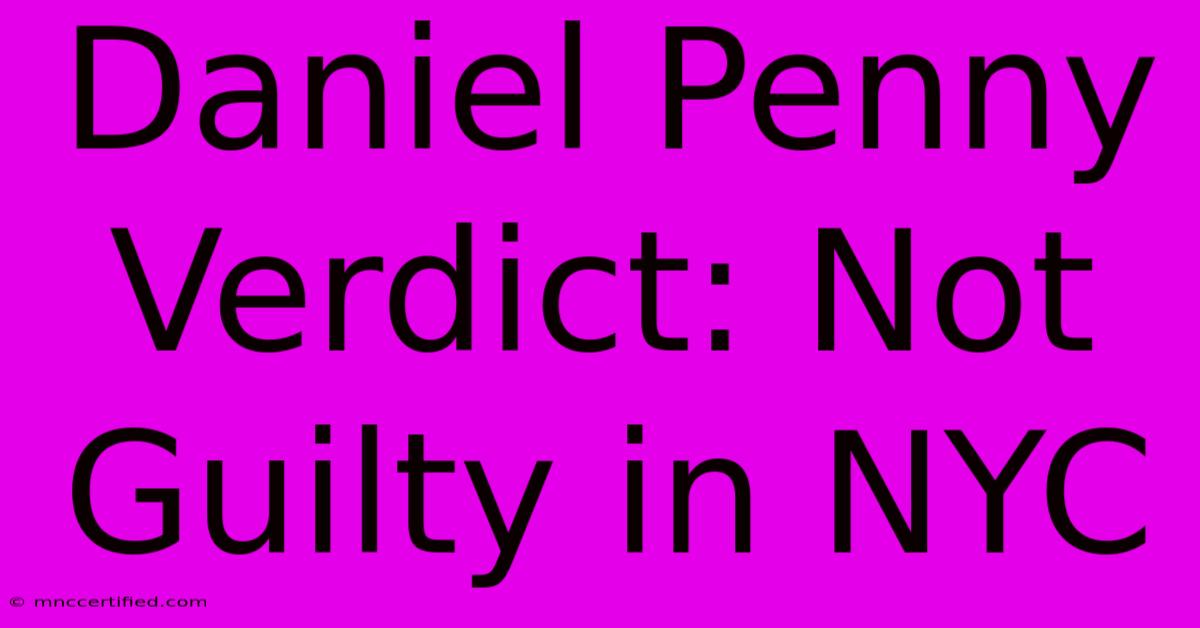 Daniel Penny Verdict: Not Guilty In NYC