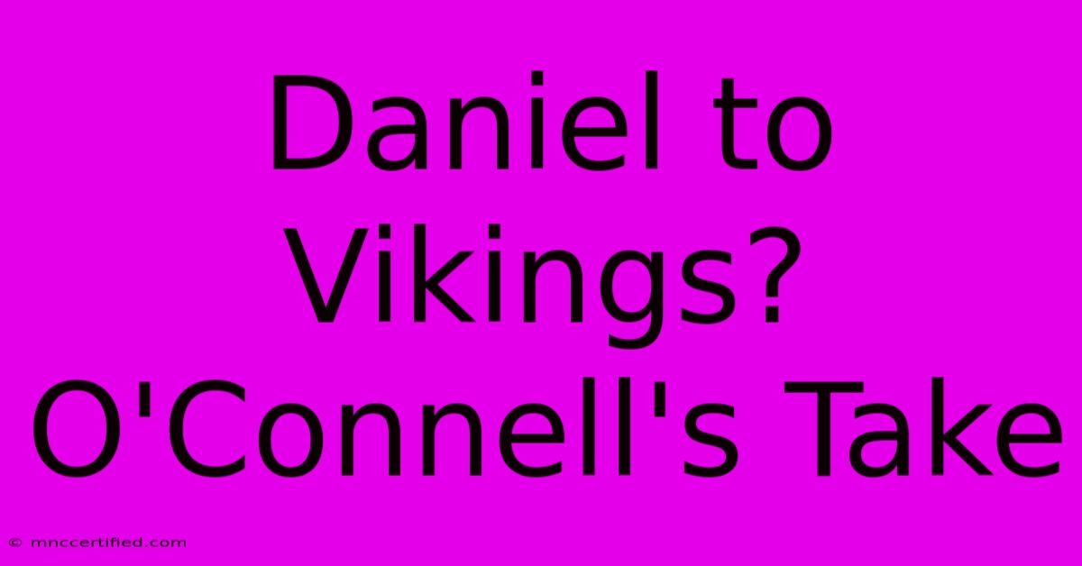 Daniel To Vikings? O'Connell's Take