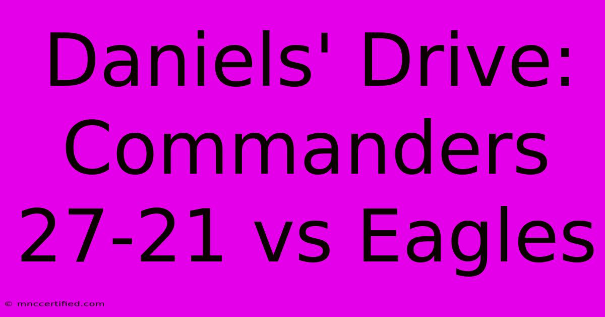 Daniels' Drive: Commanders 27-21 Vs Eagles