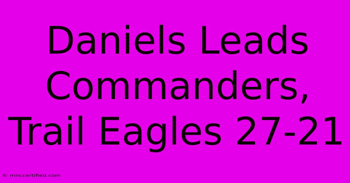 Daniels Leads Commanders, Trail Eagles 27-21