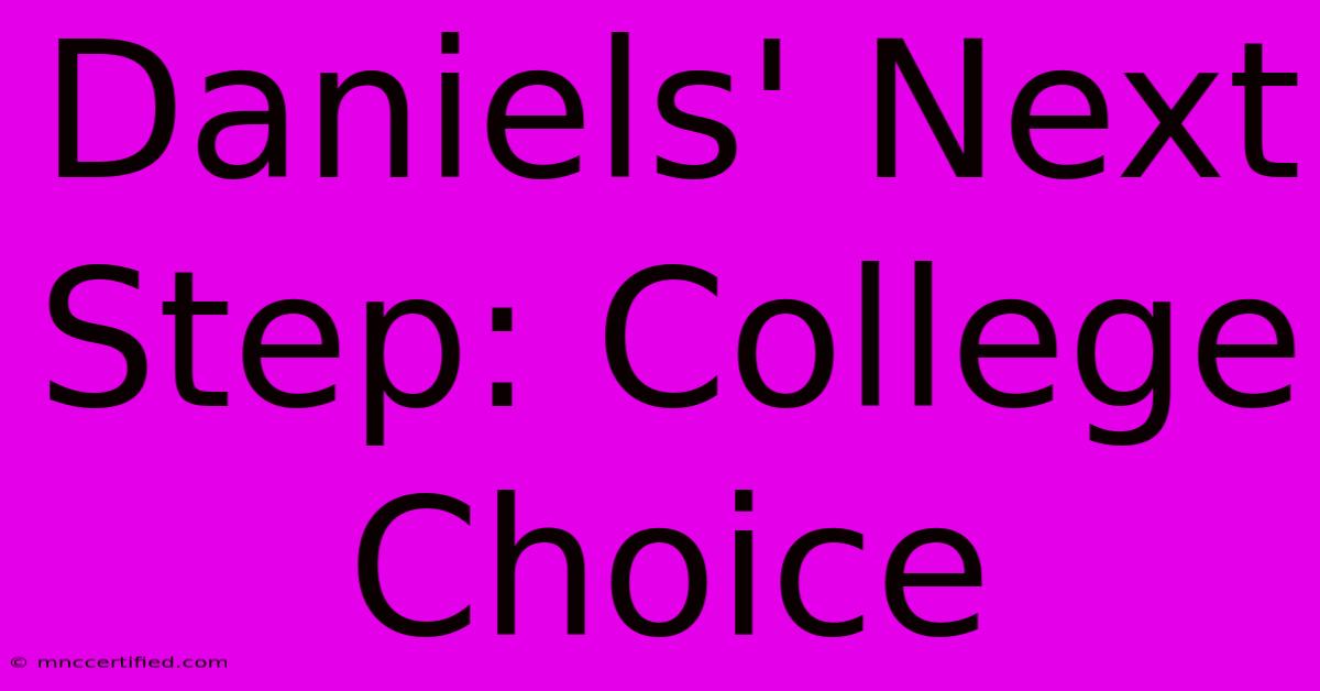 Daniels' Next Step: College Choice