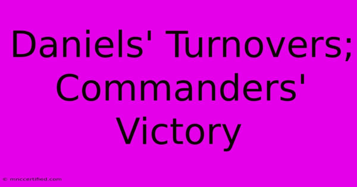 Daniels' Turnovers; Commanders' Victory