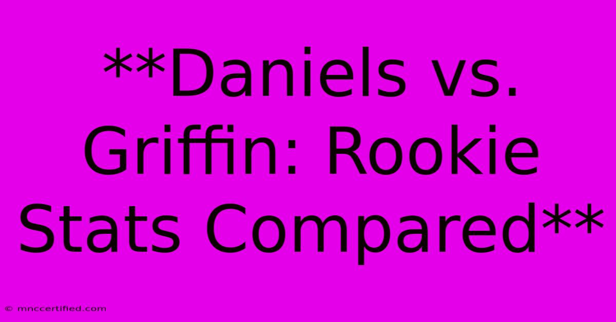 **Daniels Vs. Griffin: Rookie Stats Compared**