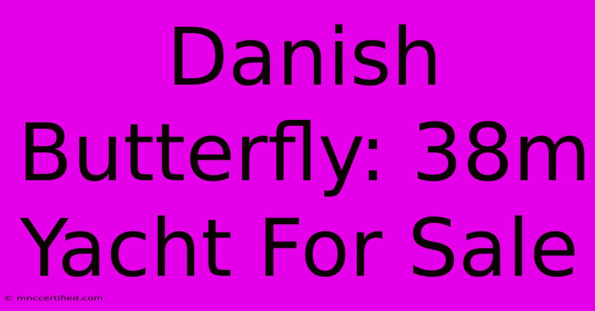 Danish Butterfly: 38m Yacht For Sale