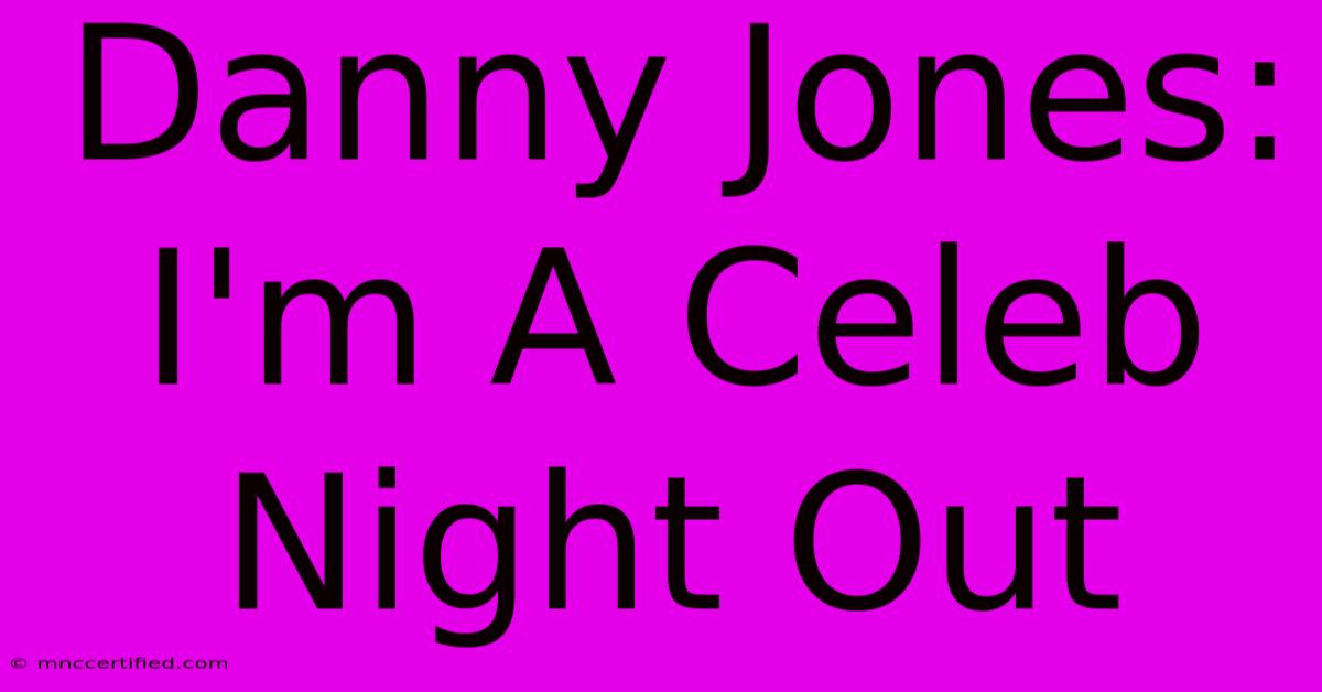 Danny Jones: I'm A Celeb Night Out