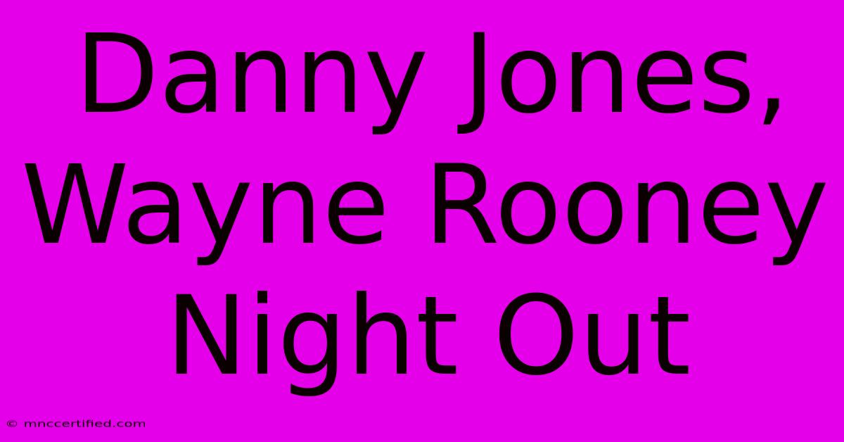 Danny Jones, Wayne Rooney Night Out