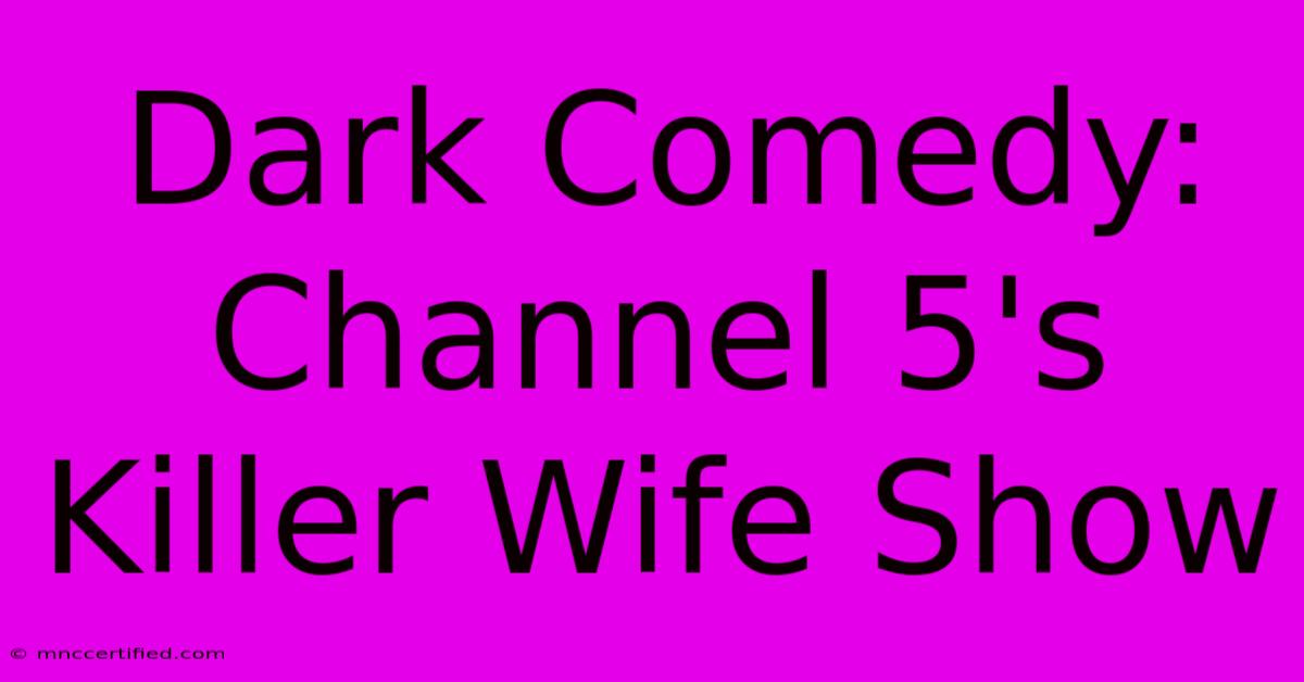 Dark Comedy: Channel 5's Killer Wife Show