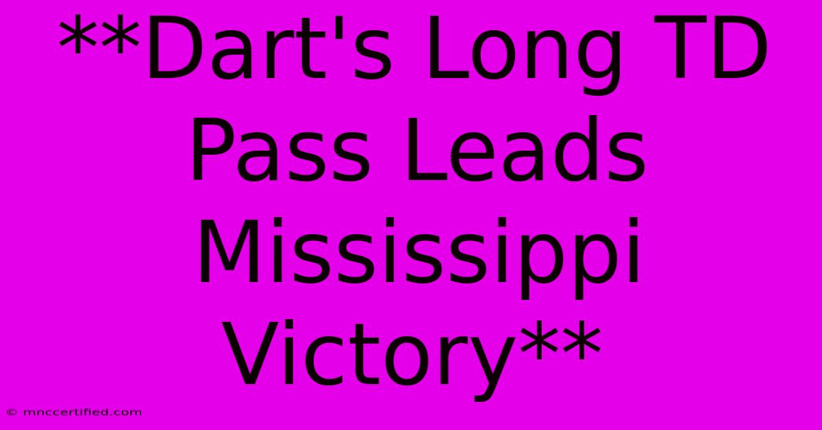 **Dart's Long TD Pass Leads Mississippi Victory**