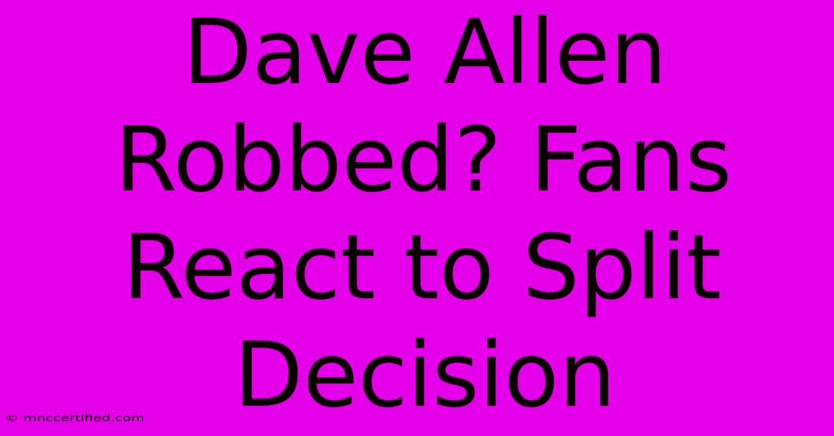 Dave Allen Robbed? Fans React To Split Decision