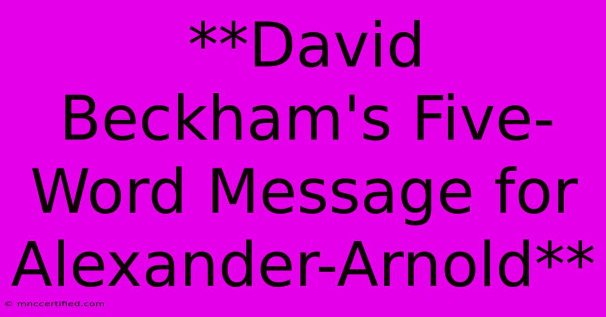 **David Beckham's Five-Word Message For Alexander-Arnold**