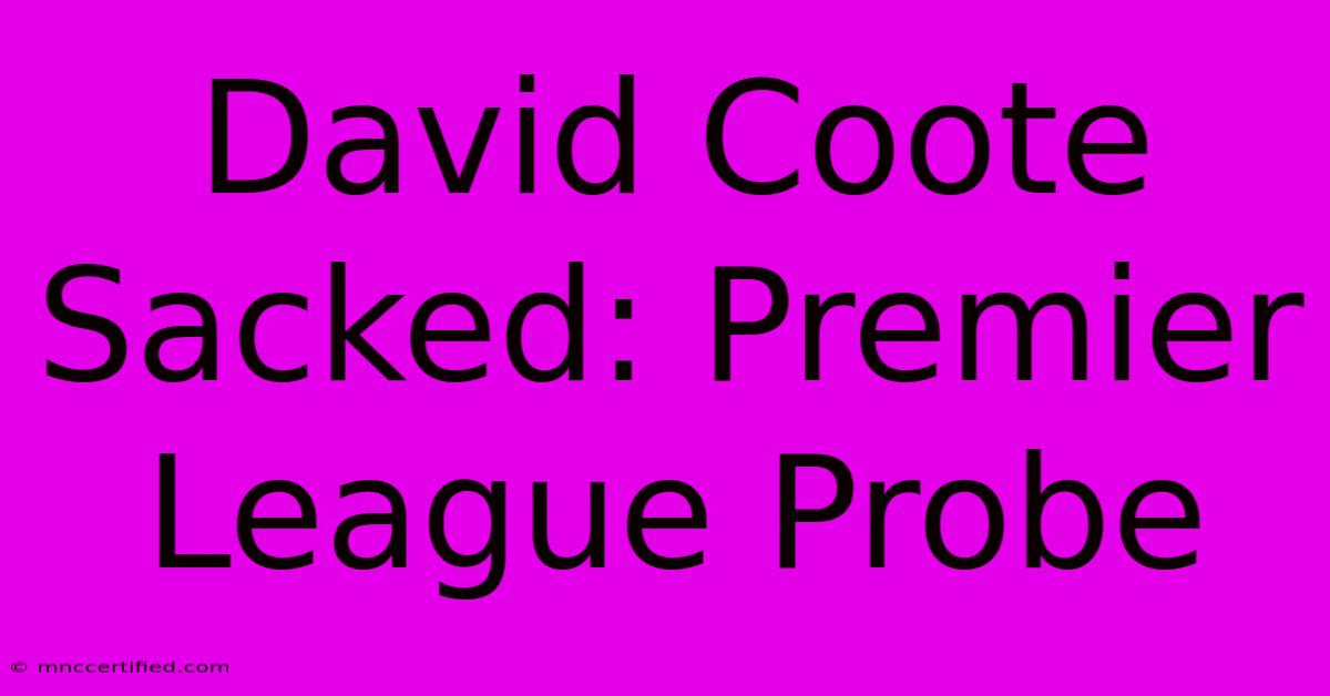 David Coote Sacked: Premier League Probe