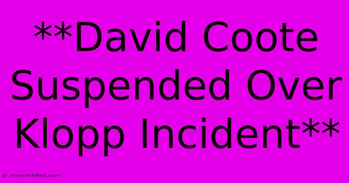 **David Coote Suspended Over Klopp Incident**