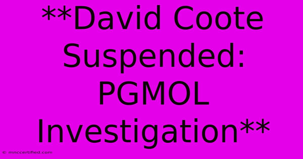 **David Coote Suspended: PGMOL Investigation**