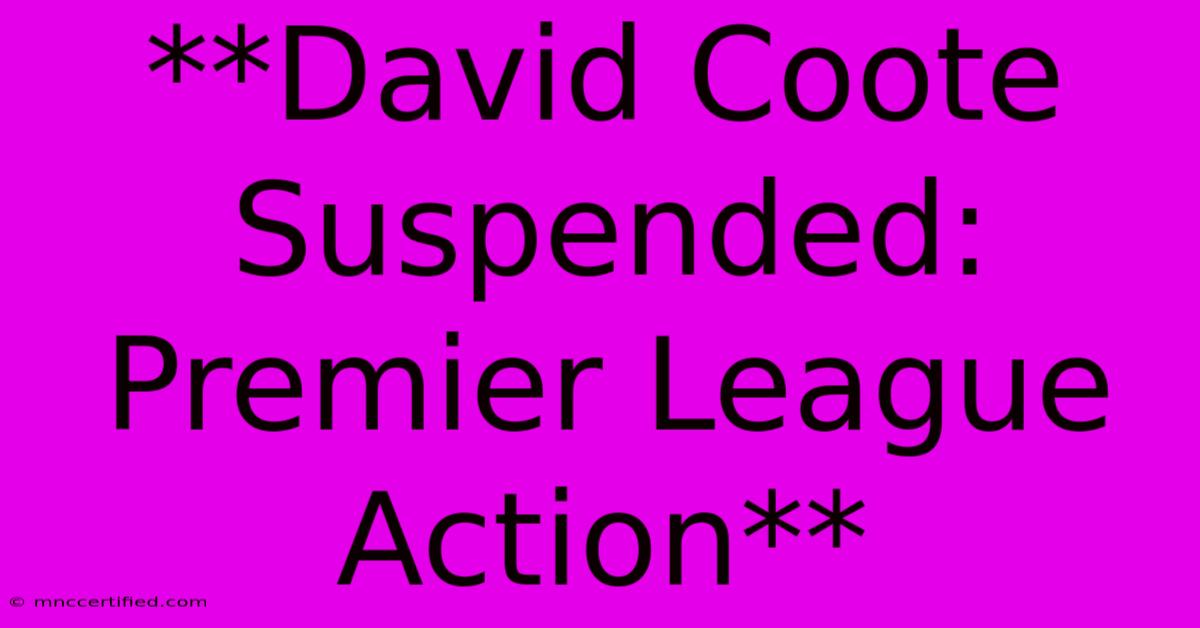 **David Coote Suspended: Premier League Action**