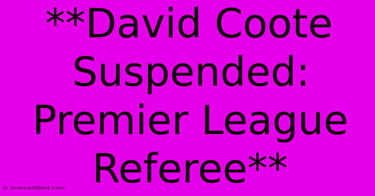 **David Coote Suspended: Premier League Referee**