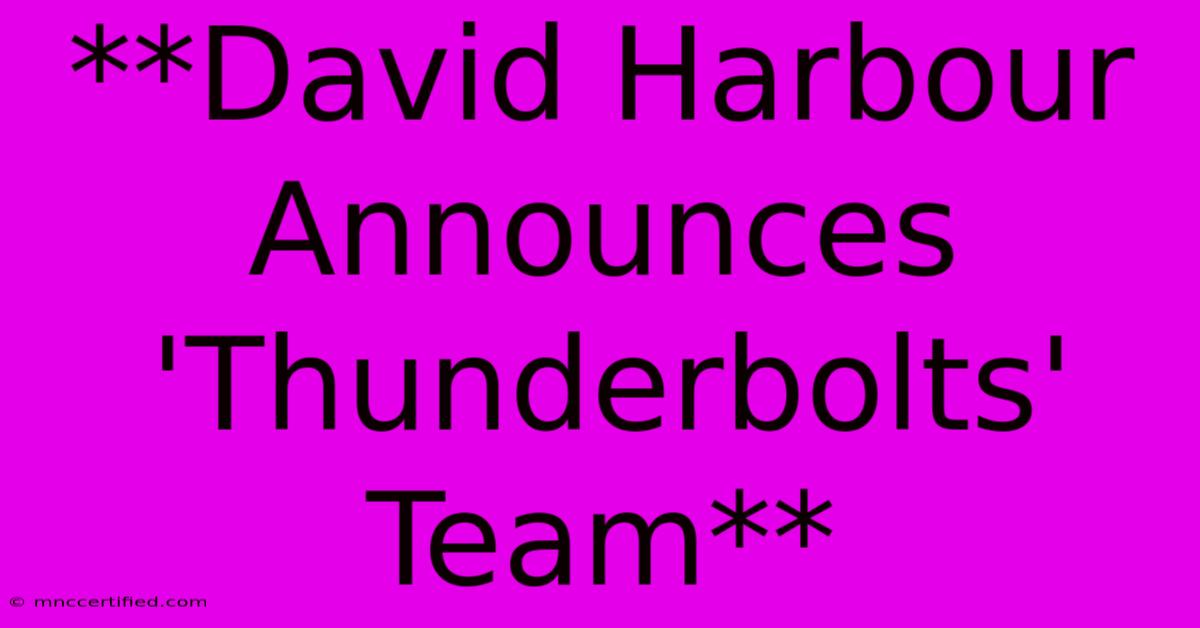 **David Harbour Announces 'Thunderbolts' Team**