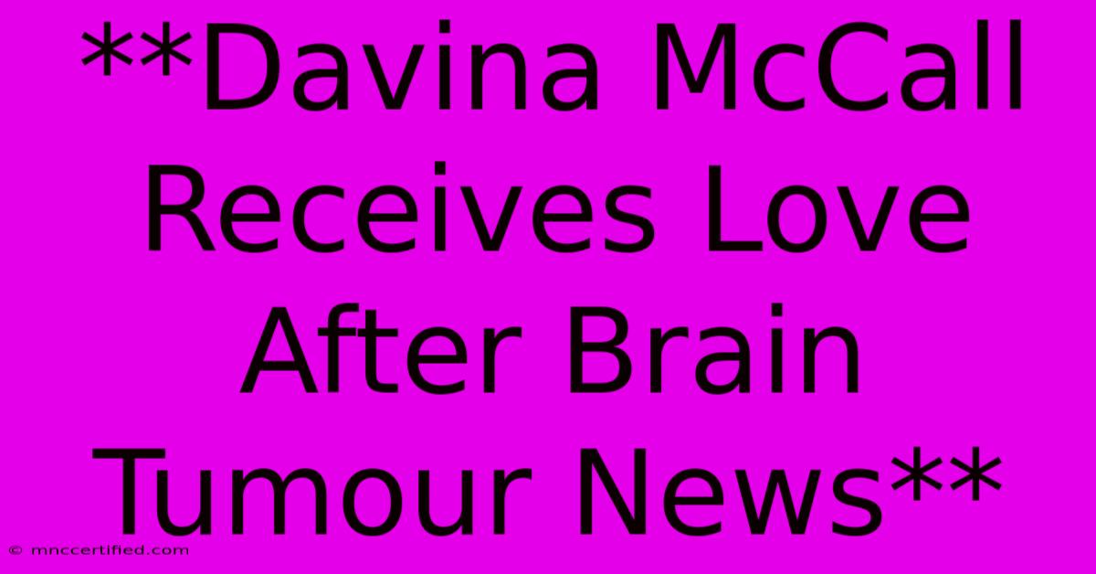 **Davina McCall Receives Love After Brain Tumour News**