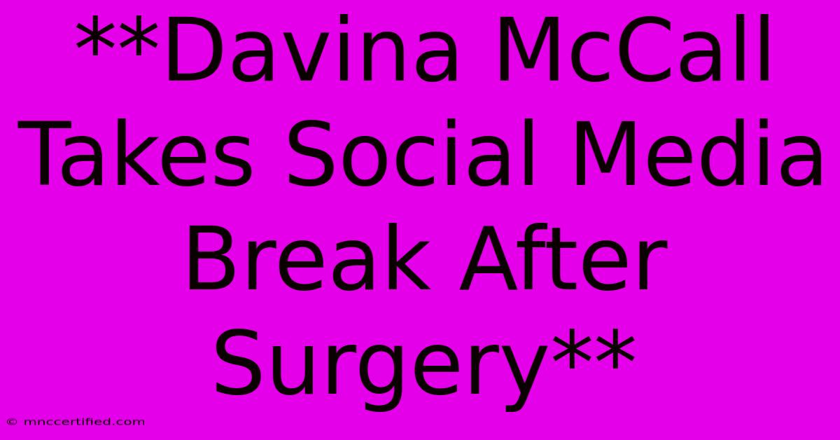 **Davina McCall Takes Social Media Break After Surgery** 