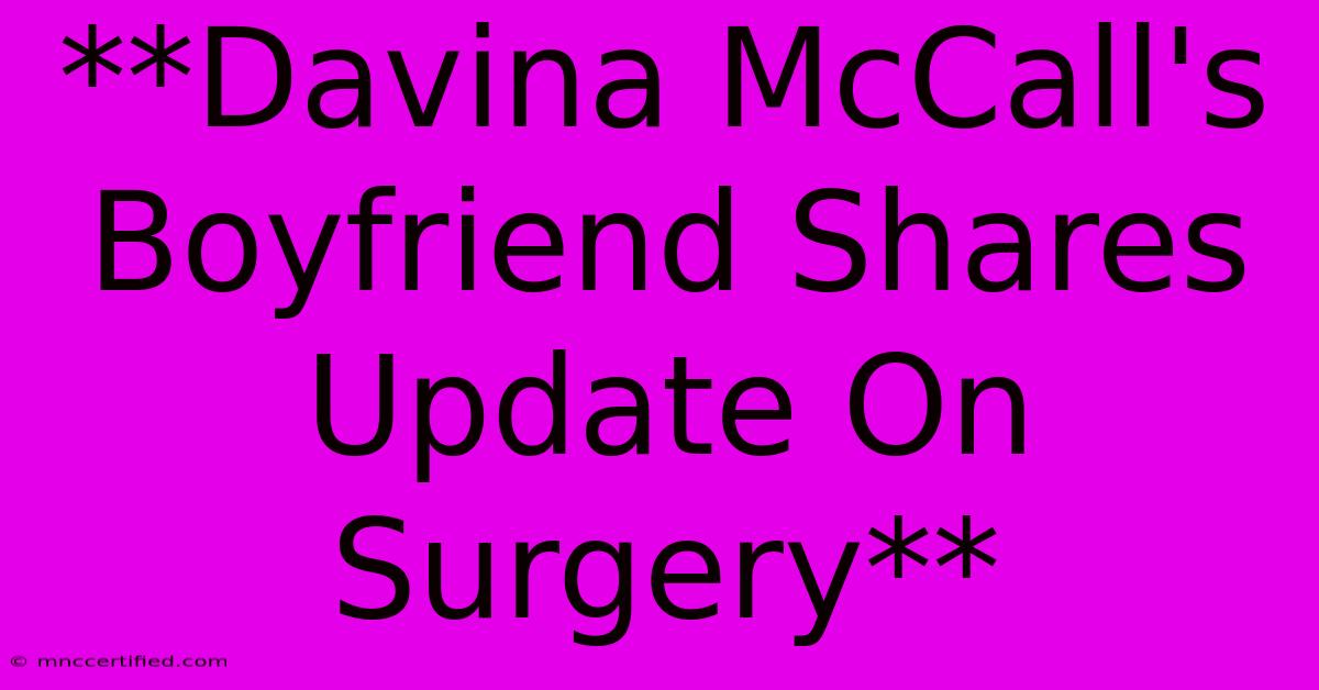 **Davina McCall's Boyfriend Shares Update On Surgery**