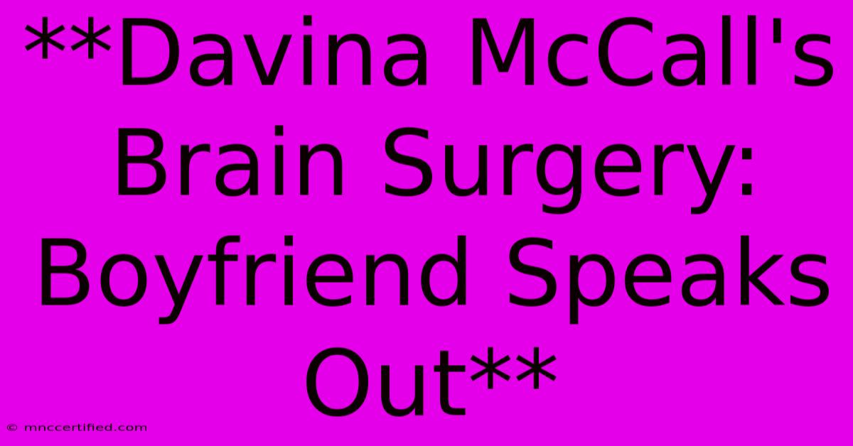 **Davina McCall's Brain Surgery: Boyfriend Speaks Out**