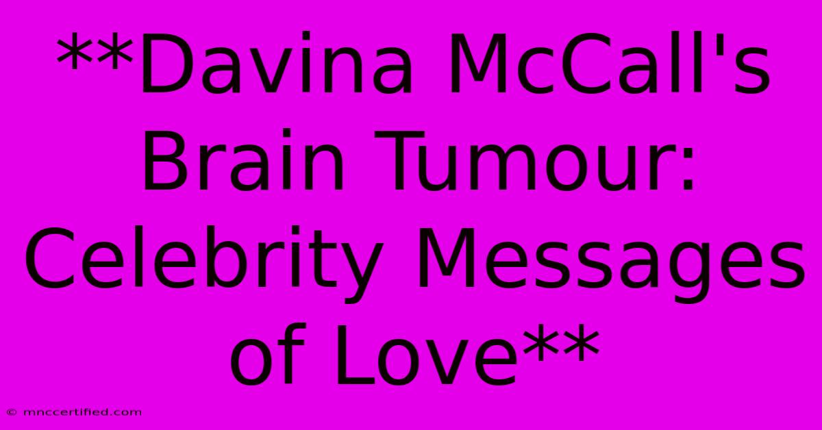 **Davina McCall's Brain Tumour: Celebrity Messages Of Love** 