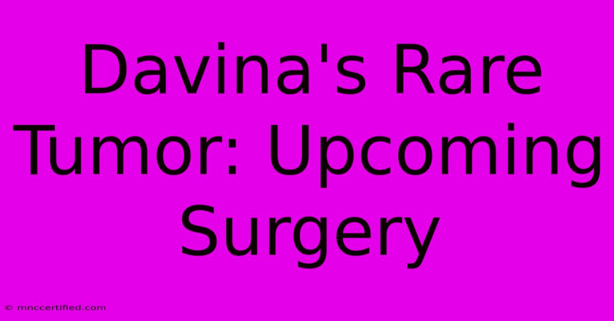 Davina's Rare Tumor: Upcoming Surgery