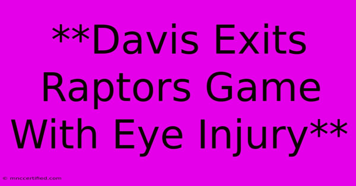 **Davis Exits Raptors Game With Eye Injury**