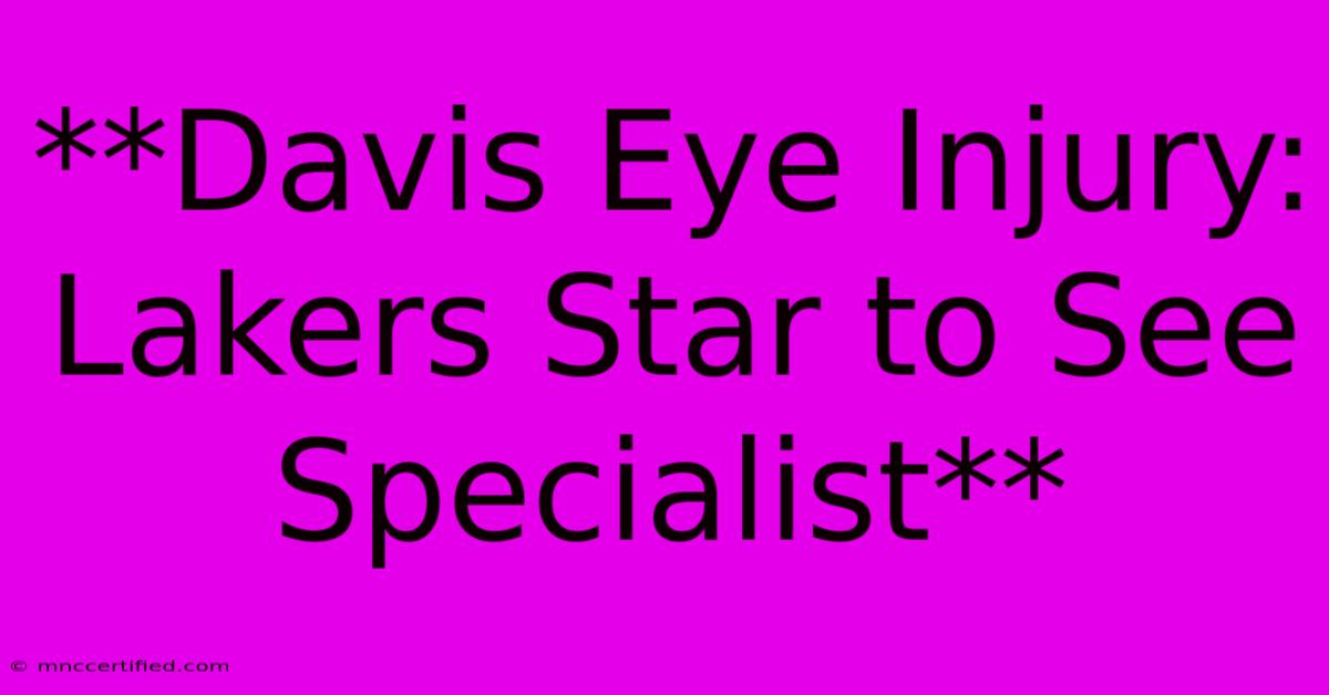 **Davis Eye Injury: Lakers Star To See Specialist**